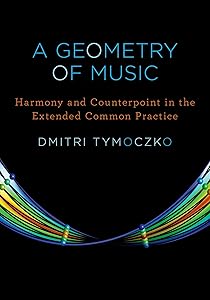 A Geometry of Music: Harmony and Counterpoint in the Extended Common Practice (Oxford Studies in Music Theory) by Dmitri Tymoczko