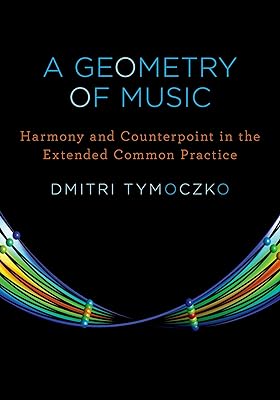 A Geometry of Music: Harmony and Counterpoint in the Extended Common Practice (Oxford Studies in Music Theory)