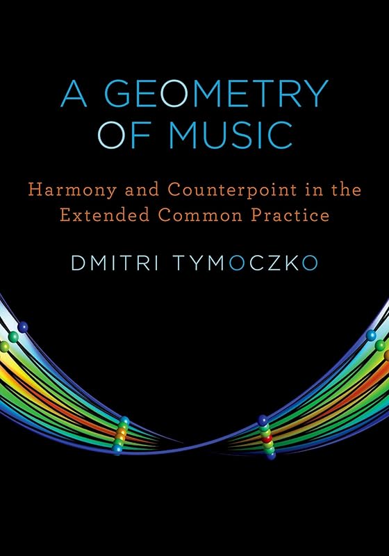 A Geometry of Music: Harmony and Counterpoint in the Extended Common Practice (Oxford Studies in Music Theory) by Dmitri Tymoczko