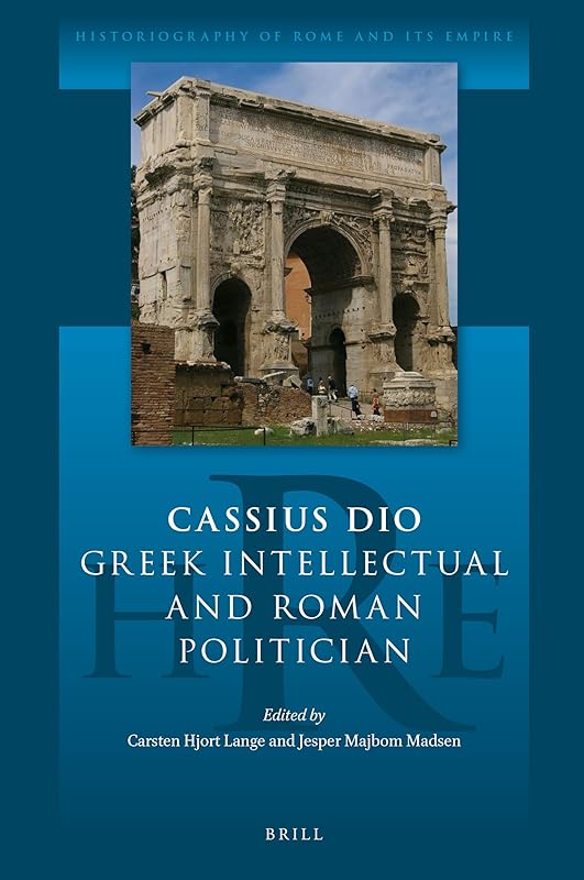 Cassius Dio: Greek Intellectual and Roman Politician (Historiography of Rome and Its Empire, 1) (English, Ancient Greek and Latin Edition) by Jesper Majbom Madsen