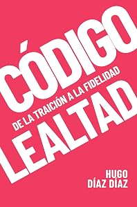 CÓDIGO LEALTAD: De la traición a la fidelidad (CÓDIGOS DE VIDA) (Spanish Edition) by Hugo Díaz Díaz
