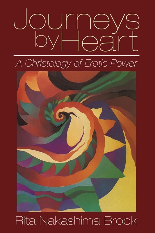 Journeys by Heart: A Christology of Erotic Power by Rita Nakashima Brock