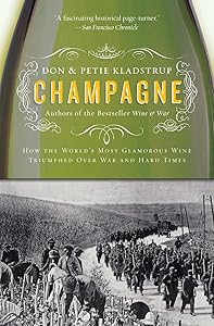 Champagne: How the World's Most Glamorous Wine Triumphed Over War and Hard Times by Don Kladstrup