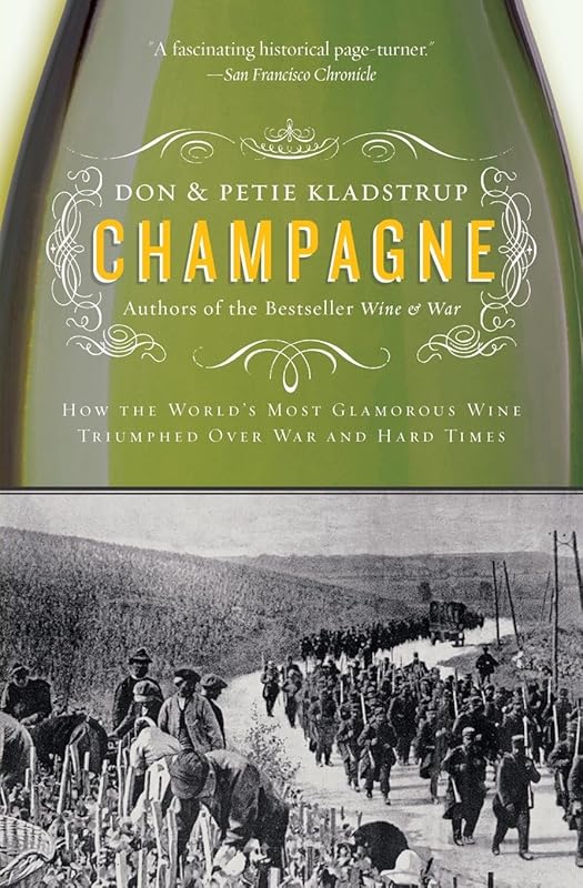 Champagne: How the World's Most Glamorous Wine Triumphed Over War and Hard Times by Don Kladstrup