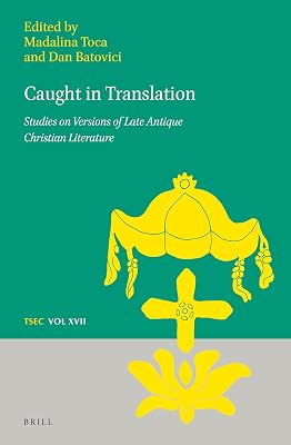 Caught in Translation: Studies on Versions of Late-Antique Christian Literature (Texts and Studies in Eastern Christianity, 17)