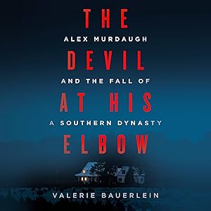 The Devil at His Elbow: Alex Murdaugh and the Fall of a Southern Dynasty by Valerie Bauerlein