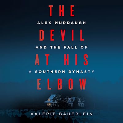The Devil at His Elbow: Alex Murdaugh and the Fall of a Southern Dynasty