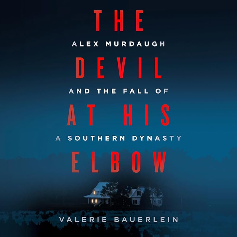 The Devil at His Elbow: Alex Murdaugh and the Fall of a Southern Dynasty by Valerie Bauerlein