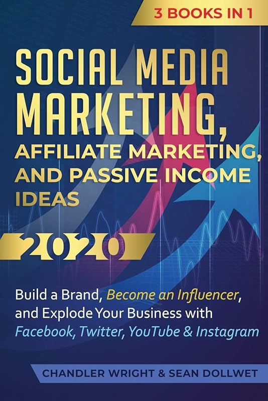Social Media Marketing: Affiliate Marketing, and Passive Income Ideas 2020: 3 Books in 1 - Build a Brand, Become an Influencer, and Explode Your Business with Facebook, Twitter, YouTube & Instagram by Chandler Wright