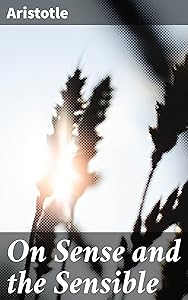 On Sense and the Sensible: Exploring Perception and the Human Mind in Ancient Philosophy