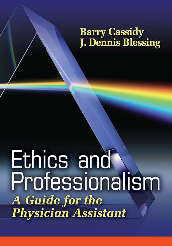 Ethics and Professionalism: A Guide for the Physician Assistant by Barry Cassidy Ph.D  PA-C
