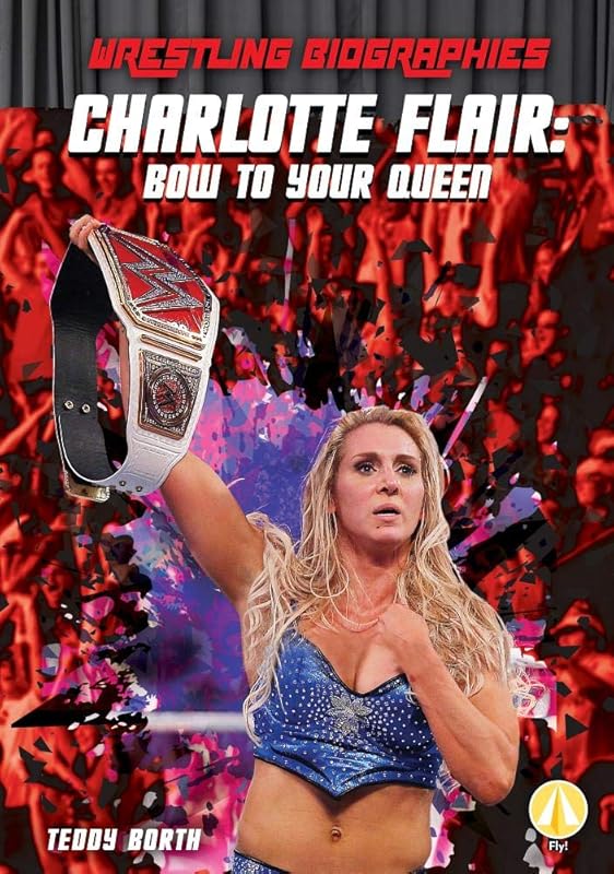 Charlotte Flair: Bow to Your Queen (Wrestling Biographies) by Teddy Borth