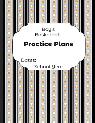 Boys Basketball Practice Plans Dates: School Year: Undated Coach Schedule Organizer For Teaching Fundamentals Practice Drills, Strategies, Offense ... Development Training and Leadership Program
