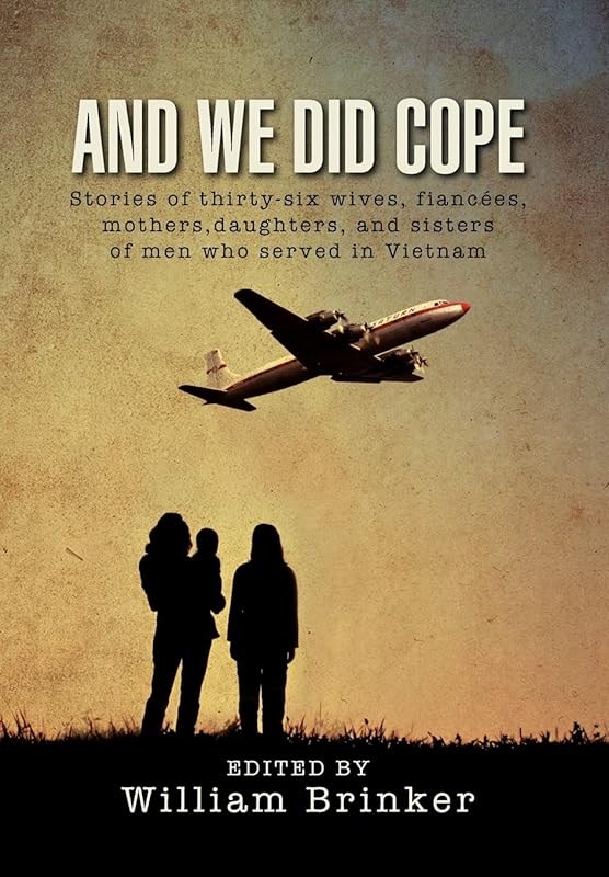 And We Did Cope: Stories of Thirty-Six Wives, Fiancees, Mothers, Daughters, and Sisters of Men Who Served in Vietnam by William Brinker