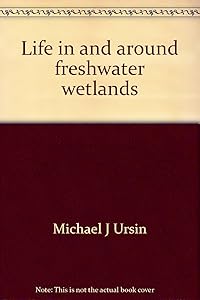 Life in and around freshwater wetlands;: A handbook of plant and animal life in and around marshes, bogs, and swamps of temperate North America east of the Mississippi,