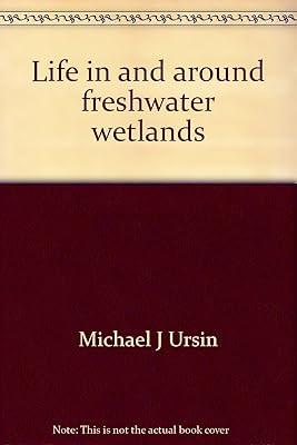 Life in and around freshwater wetlands;: A handbook of plant and animal life in and around marshes, bogs, and swamps of temperate North America east of the Mississippi,