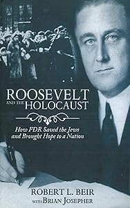 Roosevelt and the Holocaust: How FDR Saved the Jews and Brought Hope to a Nation by Robert L. Beir
