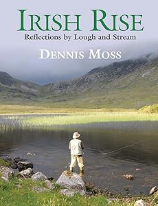 Irish Rise: Reflections by Lough and Stream by Dennis Moss