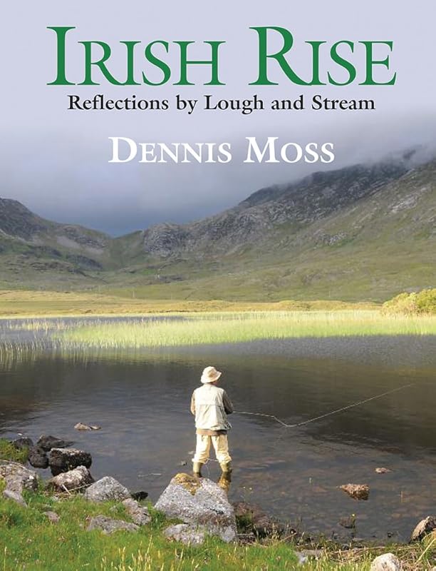 Irish Rise: Reflections by Lough and Stream by Dennis Moss