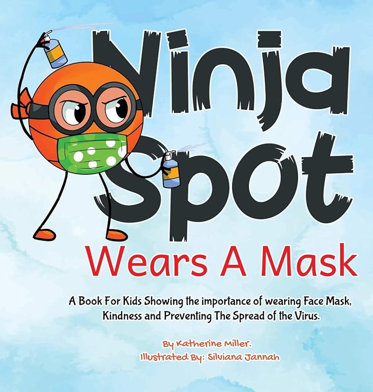 Ninja Spot Wears A Mask: A Book For Kids Showing the importance of wearing Face , Mask Showing Kindness and Preventing The Spread of the Virus. by Katherine Miller