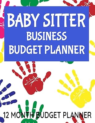 Baby Sitter Business Budget Planner: 8.5" x 11" Baby Sitting 12 Month Organizer to Record Monthly Business Budgets, Income, Expenses, Goals, ... Info, Tax Deductions and Mileage (118 Pages)