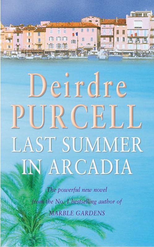 Last Summer in Arcadia: A passionate novel about love, friendship and betrayal by Deirdre Purcell