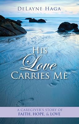 His Love Carries Me: A Caregiver's Story of Faith, Hope, and Love
