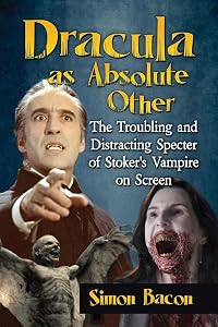 Dracula as Absolute Other: The Troubling and Distracting Specter of Stoker's Vampire on Screen