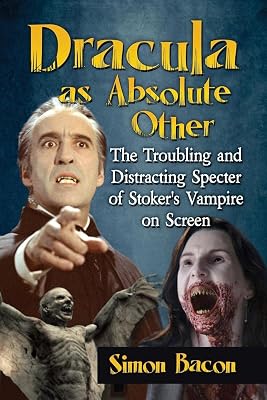 Dracula as Absolute Other: The Troubling and Distracting Specter of Stoker's Vampire on Screen