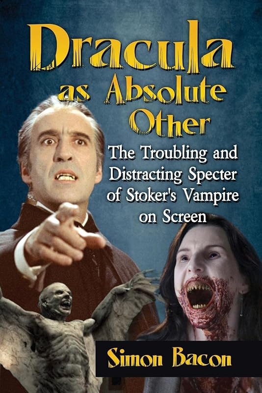 Dracula as Absolute Other: The Troubling and Distracting Specter of Stoker's Vampire on Screen by Simon Bacon