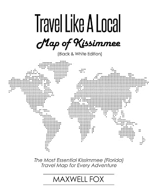 Travel Like a Local - Map of Kissimmee (Black and White Edition): The Most Essential Kissimmee (Florida) Travel Map for Every Adventure
