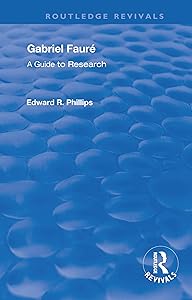 Gabriel Faure: A Guide to Research by Edward R. Phillips