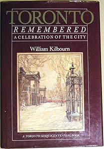 Toronto Remembered: A Celebration of the City by William Kilbourn