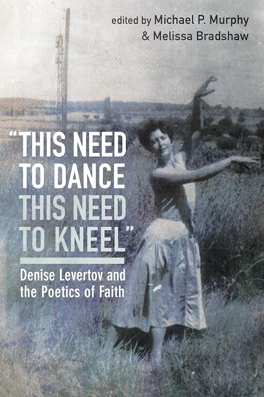 “this need to dance / this need to kneel”: Denise Levertov and the Poetics of Faith by Michael P Murphy