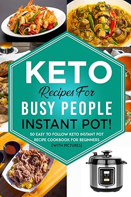 Keto recipes for busy people: Instant Pot! 50 easy to follow keto instant pot recipe cookbook for beginners [with Pictures].