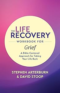 The Life Recovery Workbook for Grief: A Bible-Centered Approach for Taking Your Life Back (Life Recovery Topical Workbook) by Stephen Arterburn M. ED.