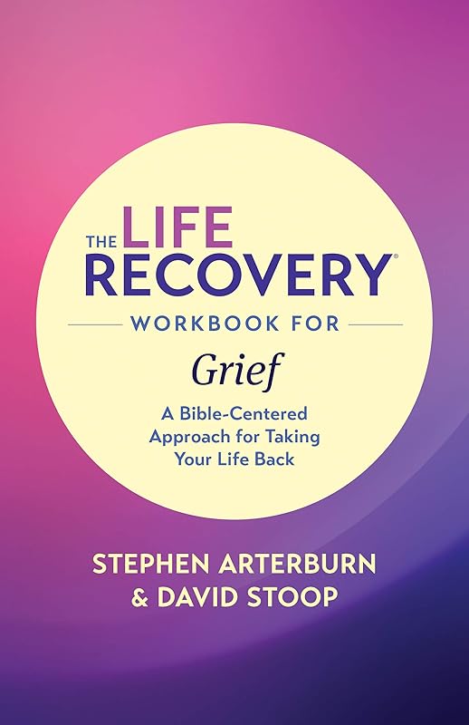 The Life Recovery Workbook for Grief: A Bible-Centered Approach for Taking Your Life Back (Life Recovery Topical Workbook) by Stephen Arterburn M. ED.