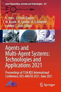Agents and Multi-Agent Systems: Technologies and Applications 2021: Proceedings of 15th KES International Conference, KES-AMSTA 2021, June 2021 (Smart Innovation, Systems and Technologies, 241) by G. Jezic