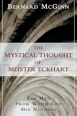 The Mystical Thought of Meister Eckhart: The Man from Whom God Hid Nothing