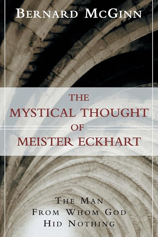 The Mystical Thought of Meister Eckhart: The Man from Whom God Hid Nothing by Bernard McGinn