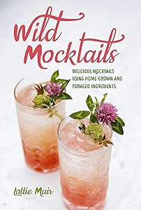 Wild Mocktails: Delicious mocktails using home-grown and foraged ingredients by Lottie Muir