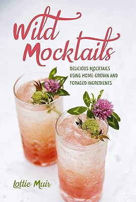 Wild Mocktails: Delicious mocktails using home-grown and foraged ingredients