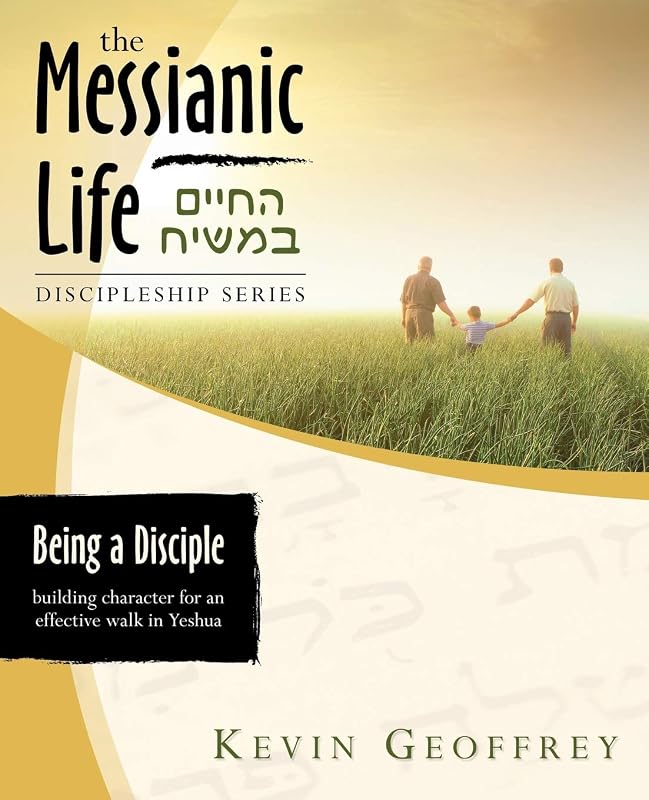 Being a Disciple of Messiah: Building Character for an Effective Walk in Yeshua (The Messianic Life Discipleship Series / Bible Study) by Kevin Geoffrey