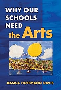 Why Our Schools Need the Arts by Jessica Hoffmann Davis