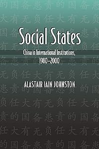 Social States: China in International Institutions, 1980-2000 (Princeton Studies in International History and Politics Book 108) by Alastair Iain Johnston