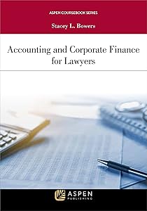 Accounting and Corporate Finance for Lawyers (Aspen Coursebook Series) by Stacey L. Bowers