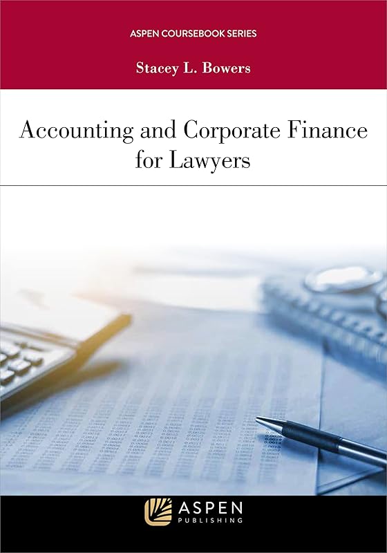 Accounting and Corporate Finance for Lawyers (Aspen Coursebook Series) by Stacey L. Bowers