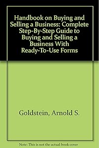 Handbook on Buying and Selling a Business: Complete Step-By-Step Guide to Buying and Selling a Business With Ready-To-Use Forms by Arnold S. Goldstein
