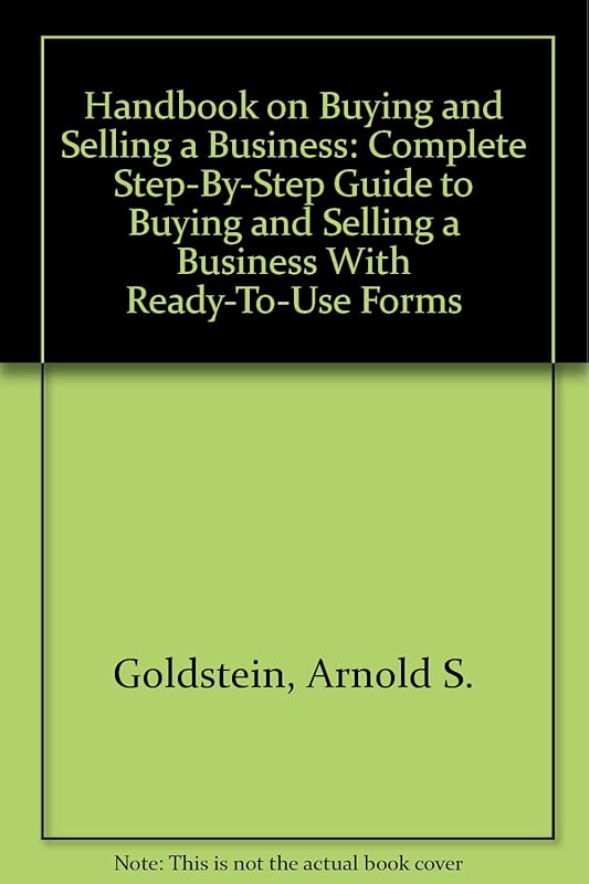 Handbook on Buying and Selling a Business: Complete Step-By-Step Guide to Buying and Selling a Business With Ready-To-Use Forms by Arnold S. Goldstein