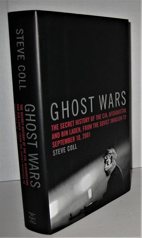 Ghost Wars: The Secret History of the CIA, Afghanistan, and bin Laden, from the Soviet Invasion to September 10, 2001 by Steve Coll